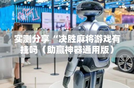 实测分享“决胜麻将游戏有挂吗（助赢神器通用版）