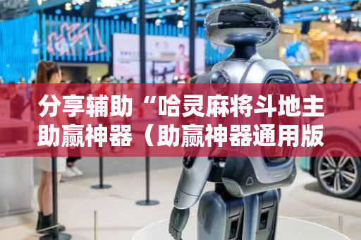 分享辅助“哈灵麻将斗地主助赢神器（助赢神器通用版）