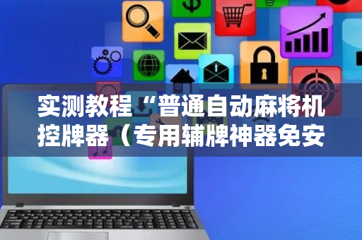 实测教程“普通自动麻将机控牌器（专用辅牌神器免安装）