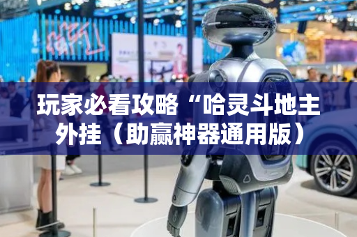玩家必看攻略“哈灵斗地主外挂（助赢神器通用版）