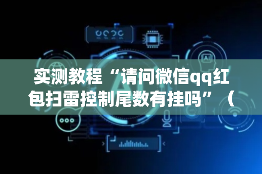 实测教程“请问微信qq红包扫雷控制尾数有挂吗”（详细透视教程）-哔哩哔哩