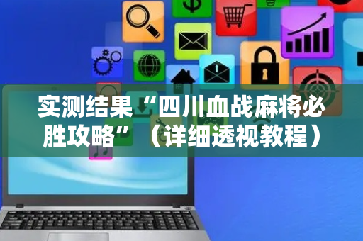 实测结果“四川血战麻将必胜攻略”（详细透视教程）-哔哩哔哩