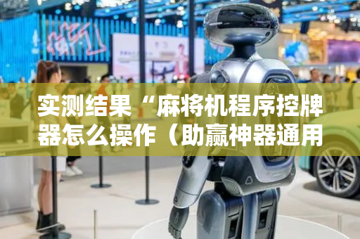 实测结果“麻将机程序控牌器怎么操作（助赢神器通用版）