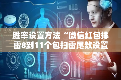 胜率设置方法“微信红包排雷8到11个包扫雷尾数设置软件挂”（详细透视教程）-哔哩哔哩
