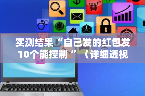 实测结果“自己发的红包发10个能控制 ”（详细透视教程）-哔哩哔哩