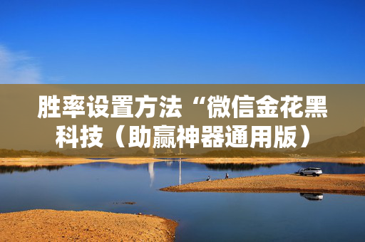 胜率设置方法“微信金花黑科技（助赢神器通用版）