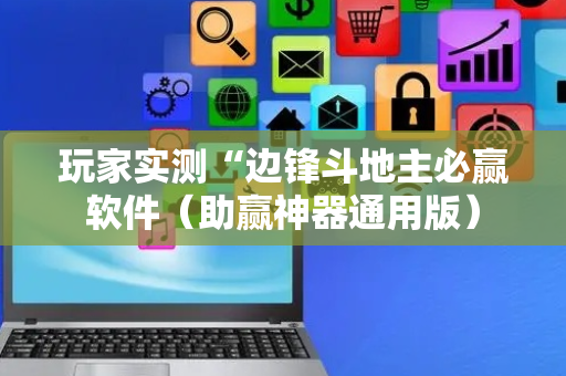玩家实测“边锋斗地主必赢软件（助赢神器通用版）