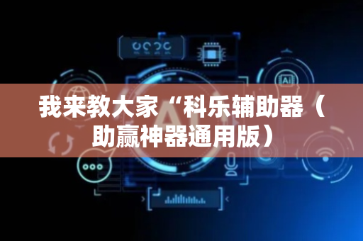 我来教大家“科乐辅助器（助赢神器通用版）