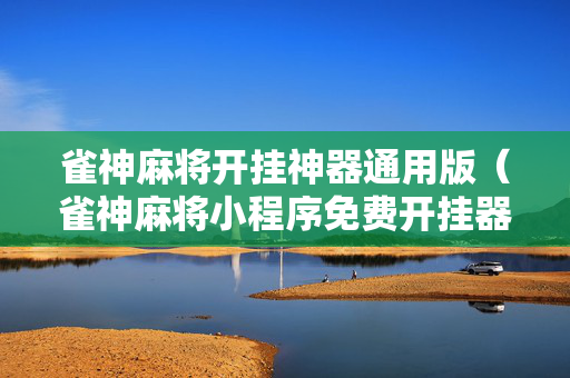 雀神麻将开挂神器通用版（雀神麻将小程序免费开挂器）