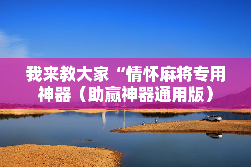 我来教大家“情怀麻将专用神器（助赢神器通用版）