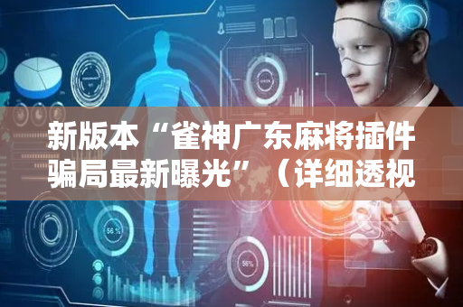 新版本“雀神广东麻将插件骗局最新曝光”（详细透视教程）-哔哩哔哩