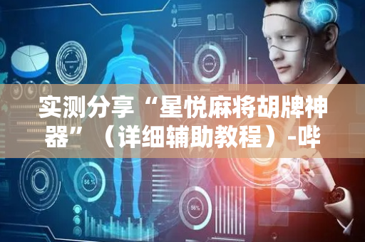 实测分享“星悦麻将胡牌神器”（详细辅助教程）-哔哩哔哩
