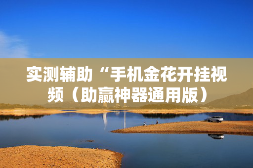 实测辅助“手机金花开挂视频（助赢神器通用版）