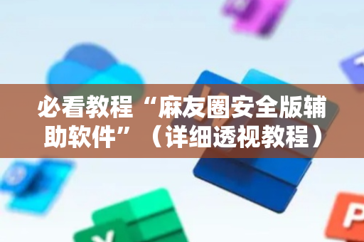 必看教程“麻友圈安全版辅助软件”（详细透视教程）-哔哩哔哩