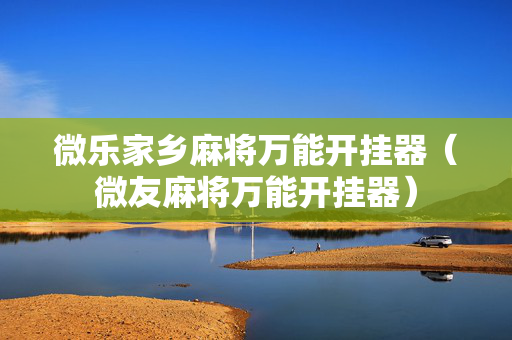 微乐家乡麻将万能开挂器（微友麻将万能开挂器）