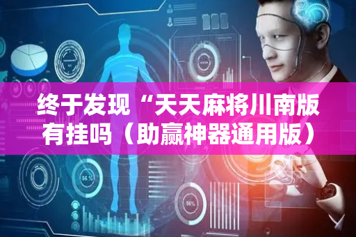 终于发现“天天麻将川南版有挂吗（助赢神器通用版）