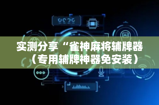 实测分享“雀神麻将辅牌器（专用辅牌神器免安装）