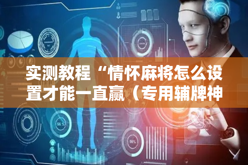 实测教程“情怀麻将怎么设置才能一直赢（专用辅牌神器免安装）