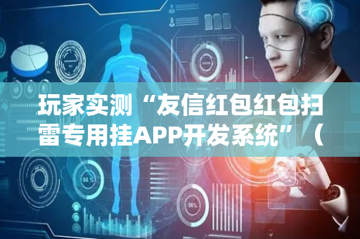 玩家实测“友信红包红包扫雷专用挂APP开发系统”（详细透视教程）-哔哩哔哩