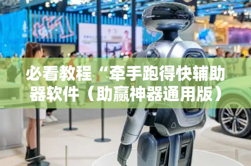 必看教程“牵手跑得快辅助器软件（助赢神器通用版）