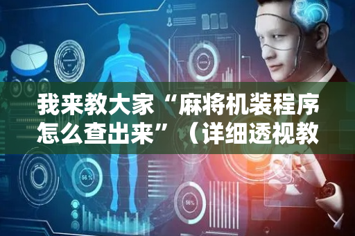 我来教大家“麻将机装程序怎么查出来”（详细透视教程）-哔哩哔哩