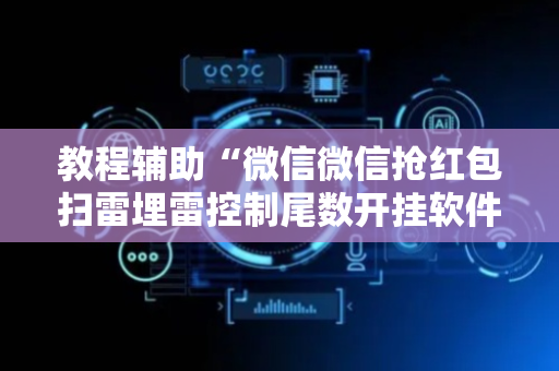教程辅助“微信微信抢红包扫雷埋雷控制尾数开挂软件”（详细透视教程）-哔哩哔哩