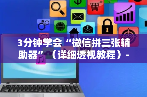 3分钟学会“微信拼三张辅助器”（详细透视教程）-哔哩哔哩