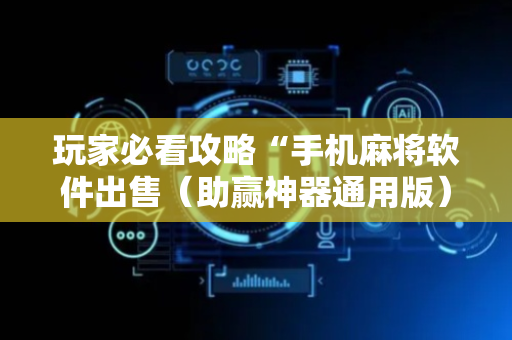 玩家必看攻略“手机麻将软件出售（助赢神器通用版）