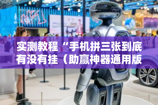 实测教程“手机拼三张到底有没有挂（助赢神器通用版）