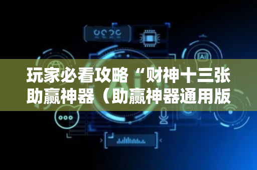 玩家必看攻略“财神十三张助赢神器（助赢神器通用版）