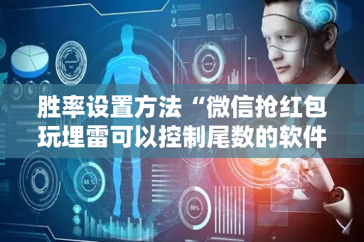 胜率设置方法“微信抢红包玩埋雷可以控制尾数的软件挂”（详细透视教程）-哔哩哔哩