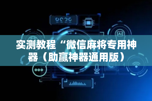 实测教程“微信麻将专用神器（助赢神器通用版）