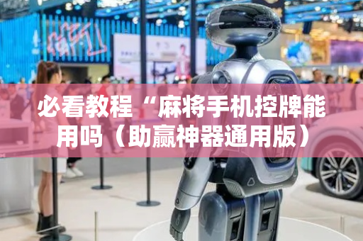 必看教程“麻将手机控牌能用吗（助赢神器通用版）