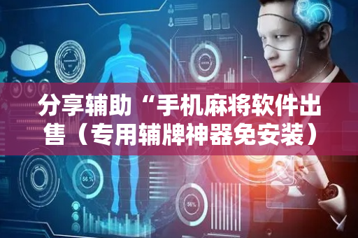 分享辅助“手机麻将软件出售（专用辅牌神器免安装）