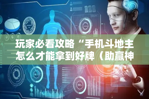 玩家必看攻略“手机斗地主怎么才能拿到好牌（助赢神器通用版）