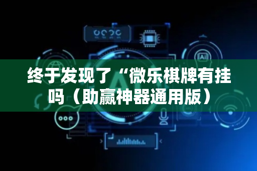 终于发现了“微乐棋牌有挂吗（助赢神器通用版）