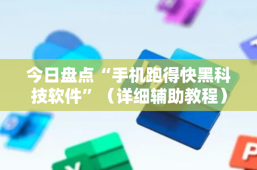 今日盘点“手机跑得快黑科技软件”（详细辅助教程）-哔哩哔哩