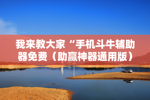我来教大家“手机斗牛辅助器免费（助赢神器通用版）