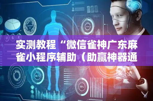 实测教程“微信雀神广东麻雀小程序辅助（助赢神器通用版）