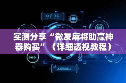 实测分享“微友麻将助赢神器购买”（详细透视教程）-哔哩哔哩