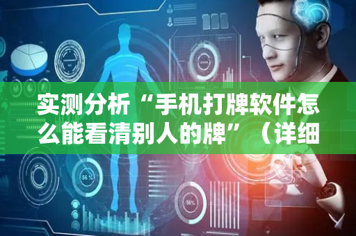 实测分析“手机打牌软件怎么能看清别人的牌”（详细透视教程）-哔哩哔哩