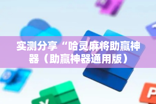实测分享“哈灵麻将助赢神器（助赢神器通用版）