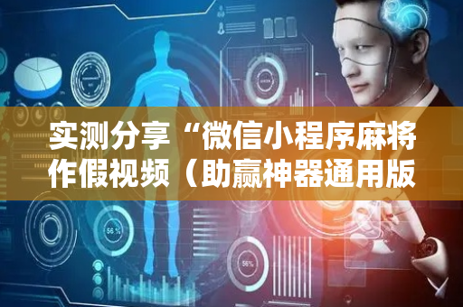 实测分享“微信小程序麻将作假视频（助赢神器通用版）