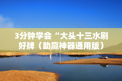 3分钟学会“大头十三水刷好牌（助赢神器通用版）