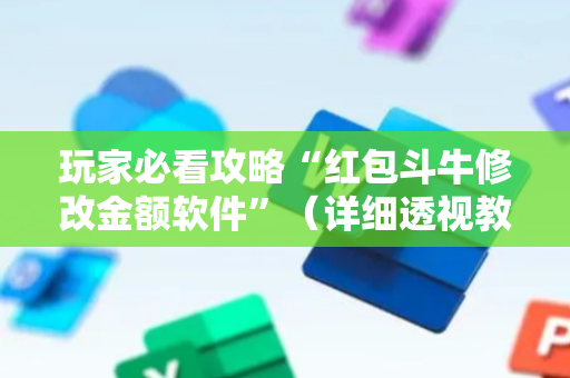 玩家必看攻略“红包斗牛修改金额软件”（详细透视教程）-哔哩哔哩