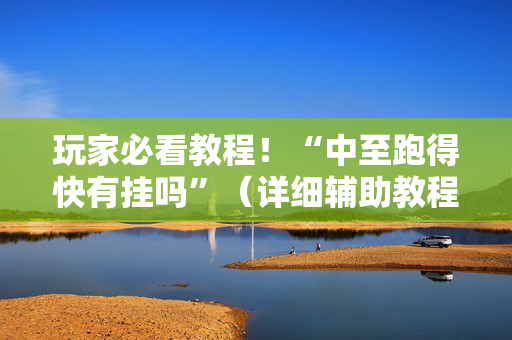 玩家必看教程！“中至跑得快有挂吗”（详细辅助教程）-哔哩哔哩