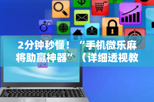 2分钟秒懂！“手机微乐麻将助赢神器”（详细透视教程）-哔哩哔哩