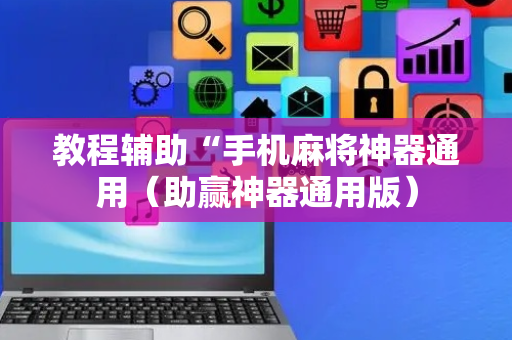 教程辅助“手机麻将神器通用（助赢神器通用版）