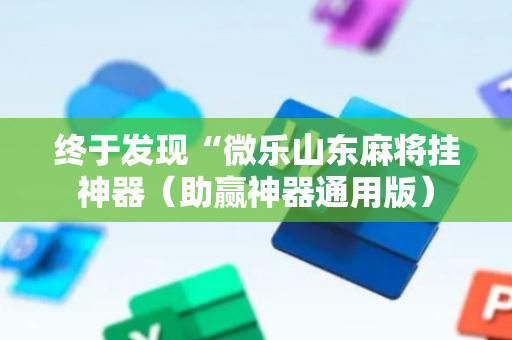 终于发现“微乐山东麻将挂神器（助赢神器通用版）