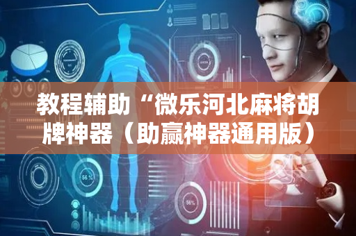 教程辅助“微乐河北麻将胡牌神器（助赢神器通用版）
